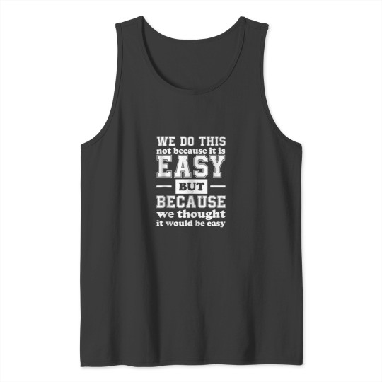 Discover We Do This Not Because It Is Easy We Thought It Would Be Tank Tops