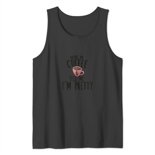 Discover Bring me coffee and tell me Im pretty shirt funny coffee t 7565 Tank Tops