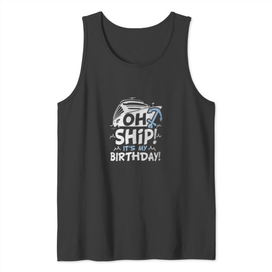 Discover Oh Ship Its My Birthday Oh Ship Shirt Cruise Bir Tank Tops