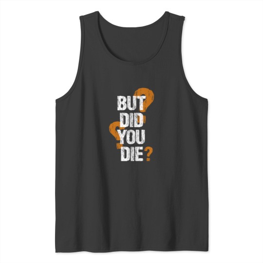 Discover But Did You Die Tank Tops