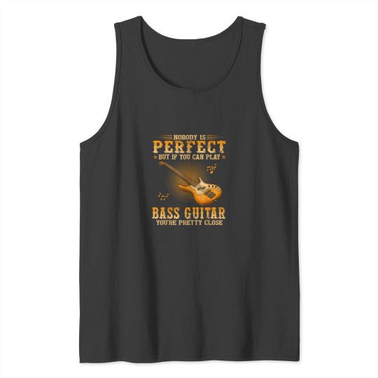 Discover Nobody Is Perfect But If You Can Play Bass Guitar Youre Tank Tops