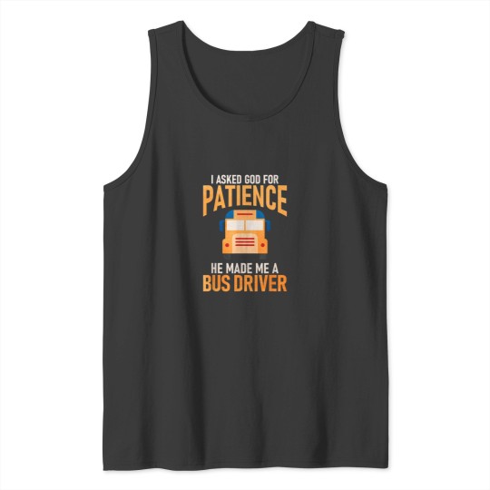 Discover I Asked God For Patience He Made Me A School Bus Driver Tank Tops