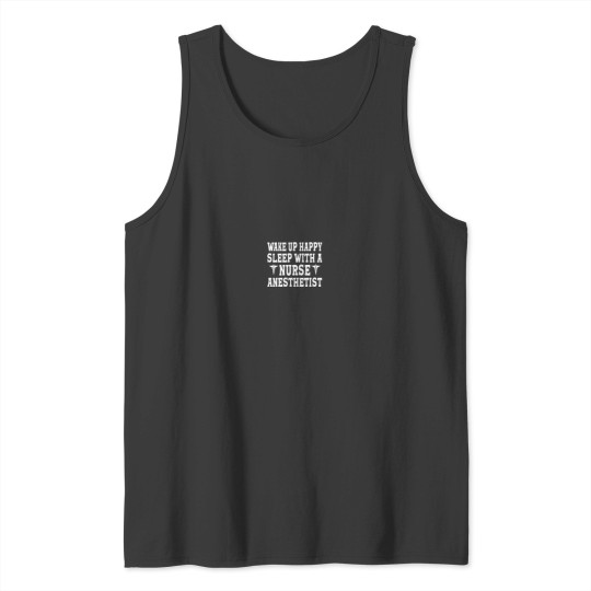 Discover Wake Up Happy Sleep With A Nurse Anesthetist Funny Crna Tank Tops