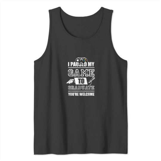 Discover I paused my game to graduate funny saying Graduation Gifts 7893 Tank Tops