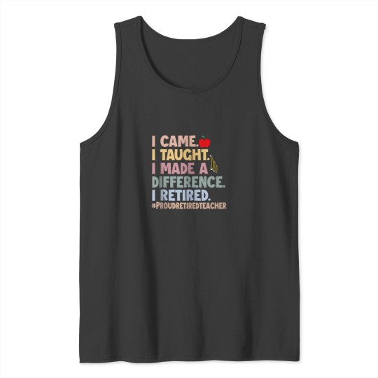 Discover I Came I Taught I Made A Difference Retired Funny Teacher Tank Tops