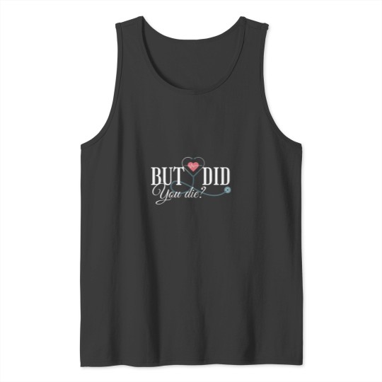 Discover But did you die Tank Tops