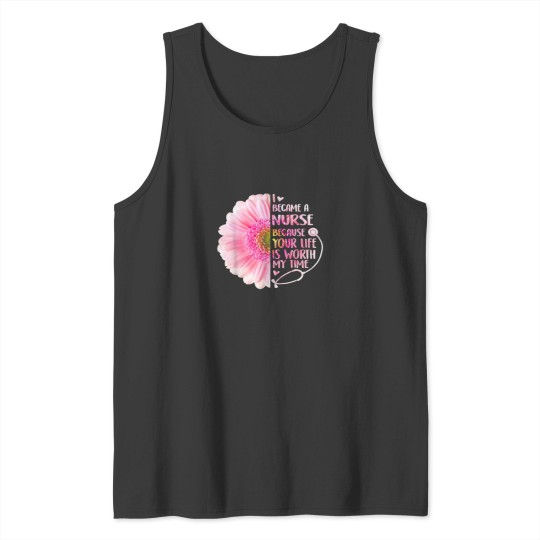 Discover I Became A Nurse Because Your Life Is Worth My Time Tank Tops
