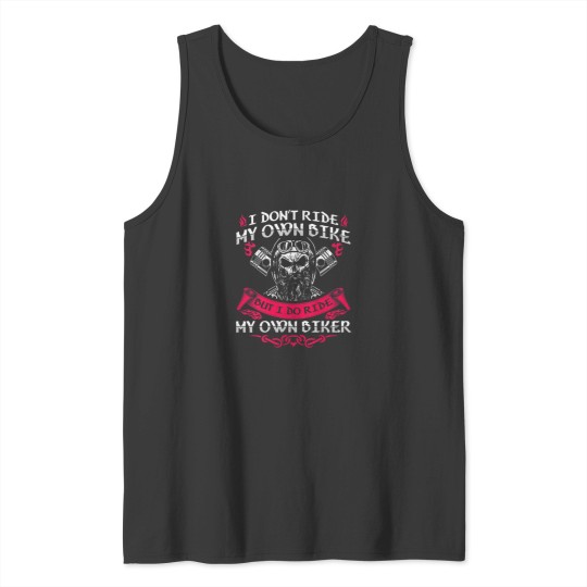 Discover I Dont Ride My Own Bike But I Do Ride My Own Biker Funny Tank Tops