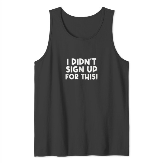 Discover I Didnt Sign Up For This Funny Sarcastic Tank Tops
