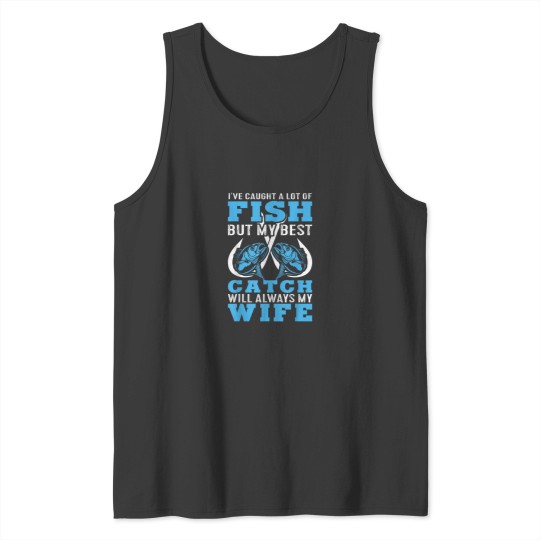 Discover I caught A lot Of Fish In My Life But Best Catch Is My Wife Tank Tops