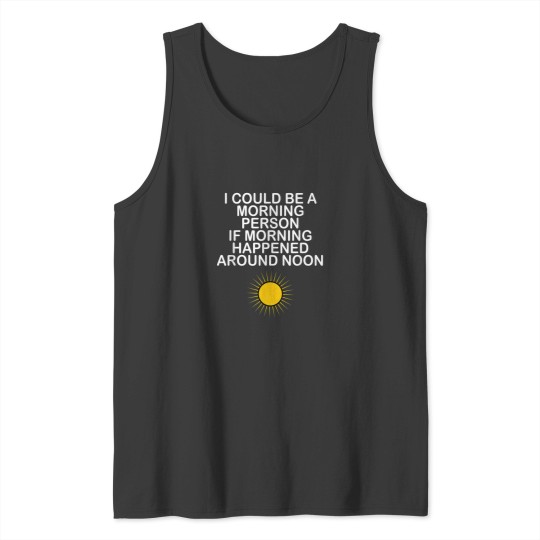 Discover I Could Be A Morning Person If Morning Happened Around Noon Tank Tops