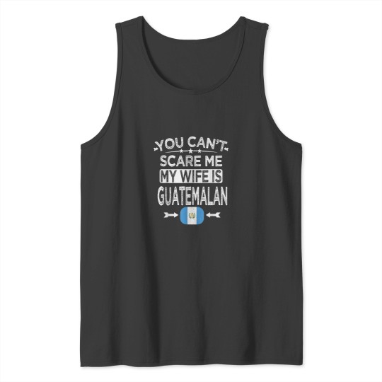 Discover YOU CANT SCARE ME MY WIFE IS GUATEMALAN Tank Tops
