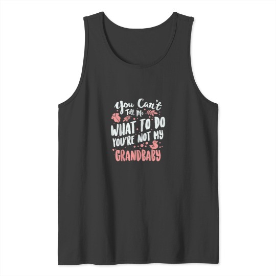 Discover You Cant Tell Me What To Do Youre Not My Grandbaby 5639 Tank Tops