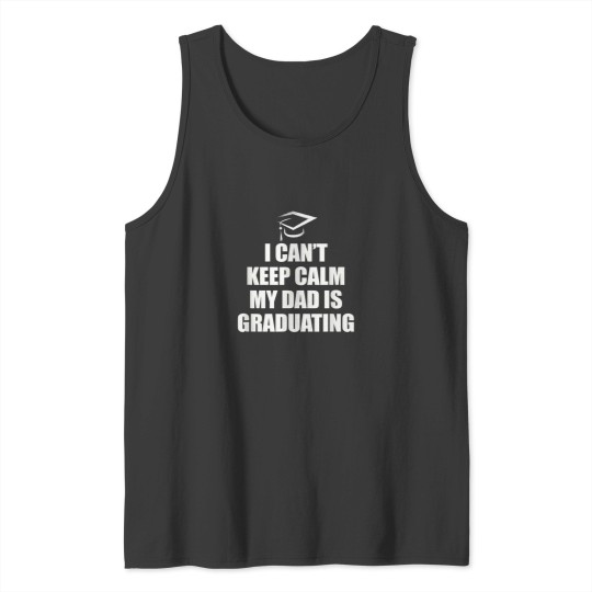 Discover I cant keep calm my Dad is graduating Funny gift Tank Tops
