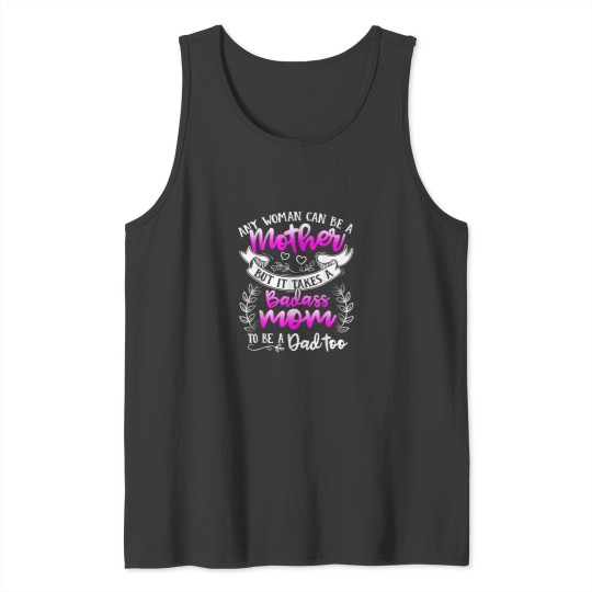 Discover Mothers Day Shirt It Takes A Badass Mom To Be A Dad Too Tank Tops