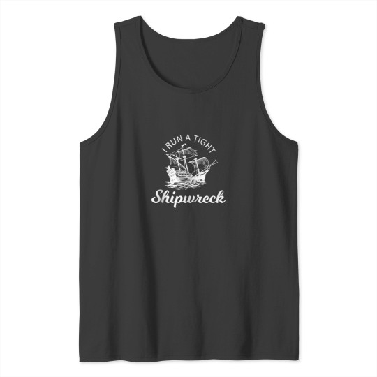 Discover I Run A Tight Shipwreck Tank Tops