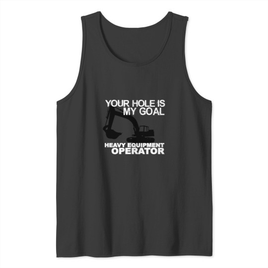 Discover Your Hole Is My Goal - Heavy Equipment Operators Tank Tops