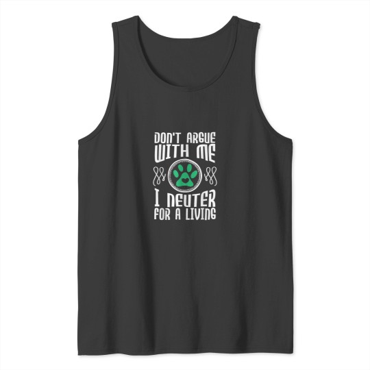 Discover Dont Argue With Me I Neuter For Living Vet Veterinarian Tank Tops