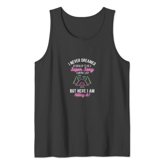 Discover I Never Dreamed Id Grow Up To Be A Super Sexy Camping Lady Tank Tops