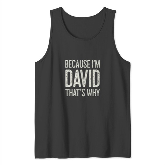 Discover Because I’m David That’s Why Funny Personalized Name Tank Tops