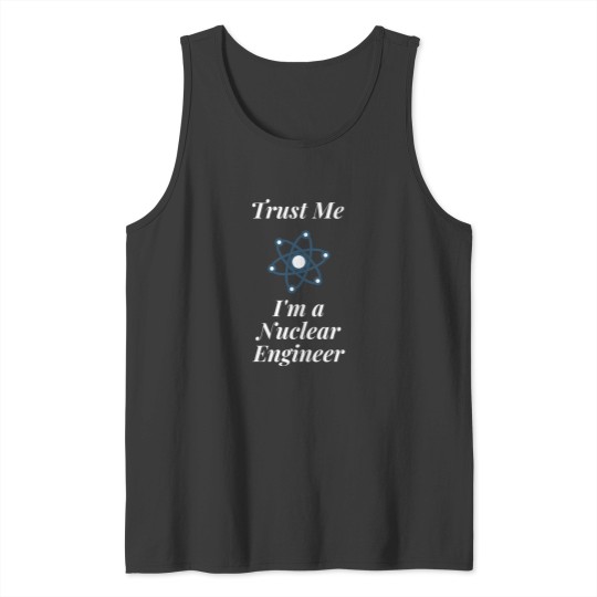 Discover Trust Me I_m a Nuclear Engineer Tank Tops