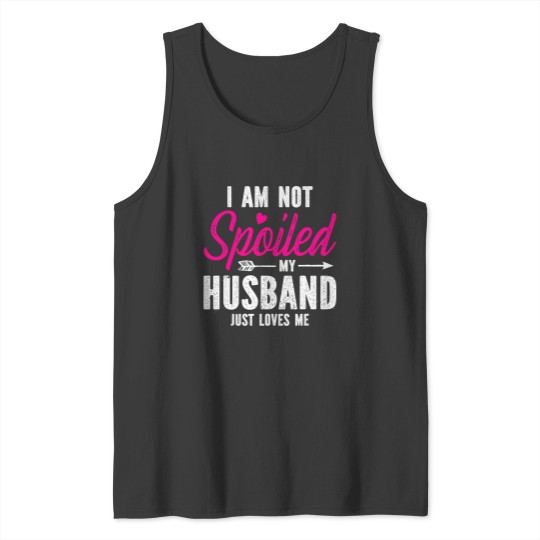 Discover Im Not Spoiled My Husband Just Loves Me Tank Tops