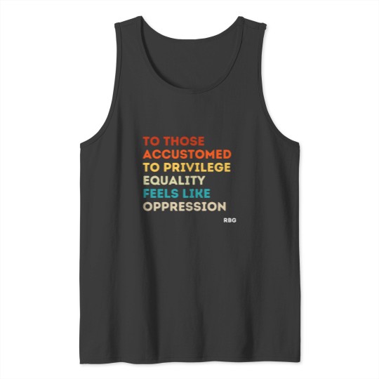 Discover those accustomed privilege equality feels oppression Rbgss Tank Tops