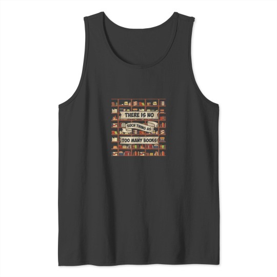 Discover There Is No Such Thing As Too Many Books Funny B Tank Tops