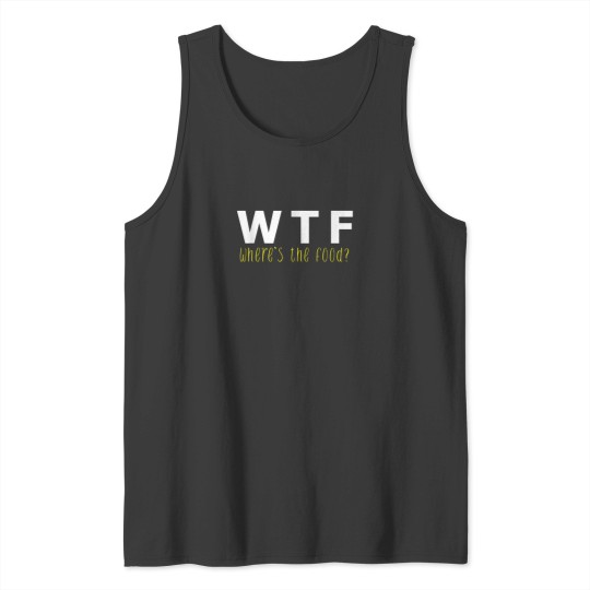 Discover WTF Wheres the Food Funny Foodie Tank Tops