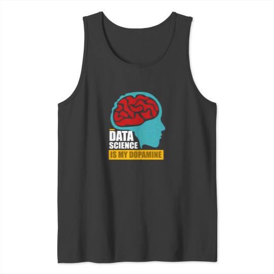Discover Data Science Is My Dopaminee Funny Data Scientist 2925 Tank Tops