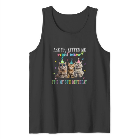 Discover Are You Kitten Me Rights Meow Its My 6th Birthday Cat Lovers Tank Tops
