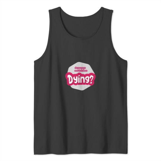 Discover do you guys ever think about dying Active(28) Tank Tops