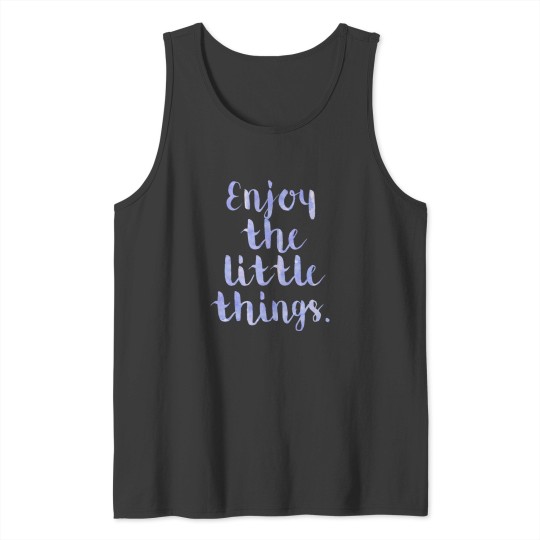 Discover Enjoy The Little Things - Quote Tank Tops