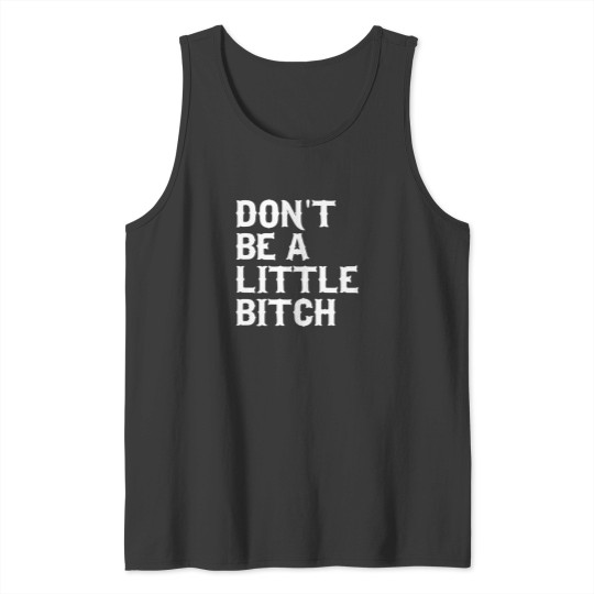 Discover Don'T Be A Little Bitch Tank Tops