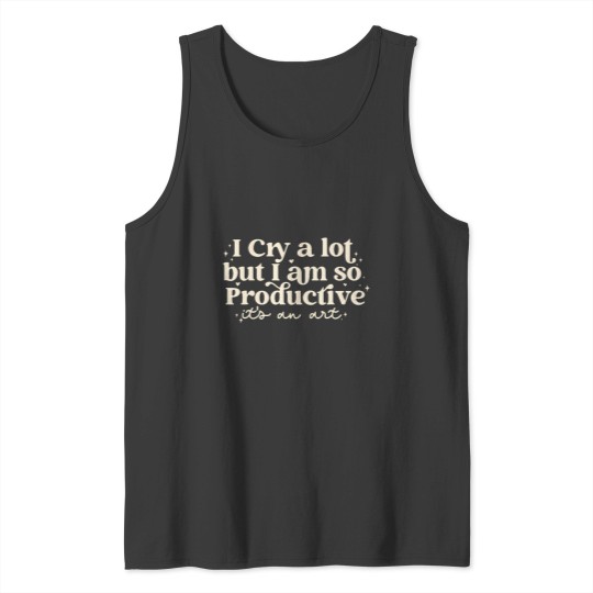 Discover I Cry A Lot But I Am So Productive Its An Art Costume Tank Tops