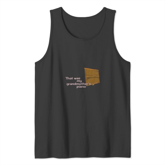 Discover That was my grandmother_s piano... Tank Tops