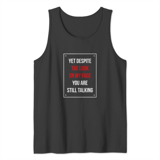 Discover Yet Despite The Look On My Face You Are Still Talking Funny Humor Shirt Tank Tops