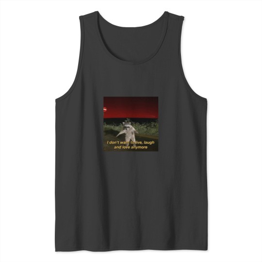 Discover Racoon memes I don't want to live - laugh and loves anymore Tank Tops