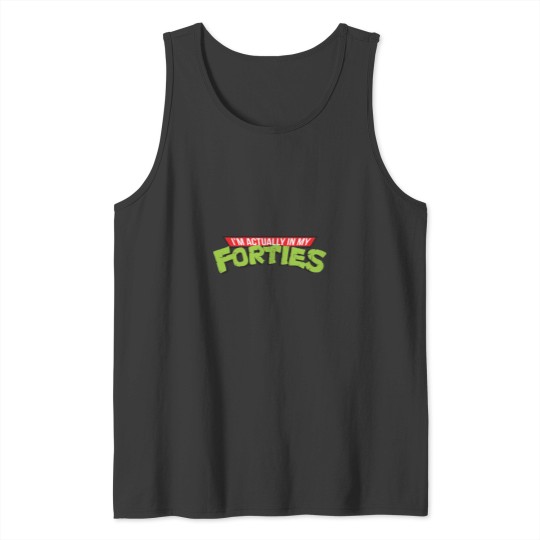 Discover I_m actually in my forties Tank Tops