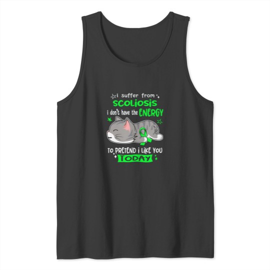 Discover Scoliosis Awareness, I Suffer From Scoliosis i don_t have the ENERGY to Pretend i like you Today Act Tank Tops