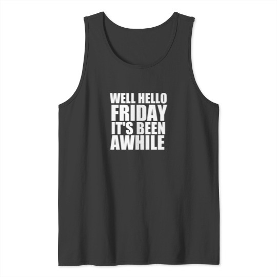 Discover Well Hello Friday It'S Been Awhile Tank Tops