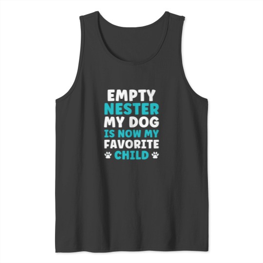 Discover Empty Nester My Dog is now my favorite Child Empty Nest Tank Tops