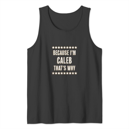 Discover Because Im CALEB Thats Why Funny Name Gift Tank Tops