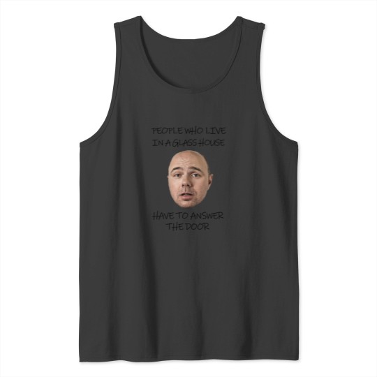 Discover Karl Pilkingtons - People Who Live in a glasss House Have to Answer the Door Tank Tops