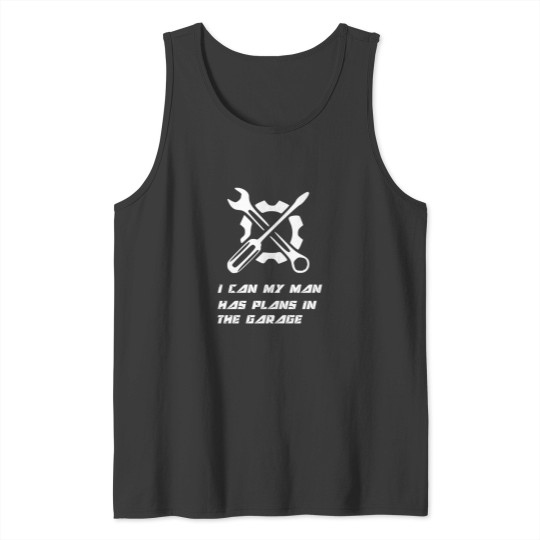 Discover Car Lover  I can my man has plans in the garage  Very Funny I Can My Man Has Plans In The Garage Tank Tops