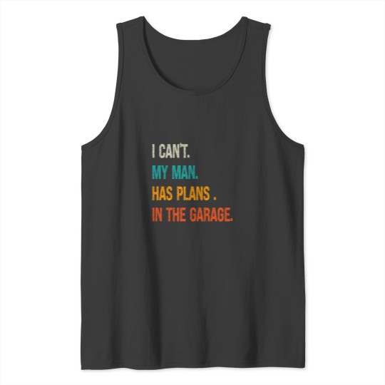Discover i can my man has plans in the garage Tank Tops