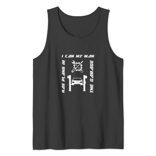 Discover Car Lover  I can my man has plans in the garage  Very Funny I Can My Man Has Plans In The Garage Tank Tops