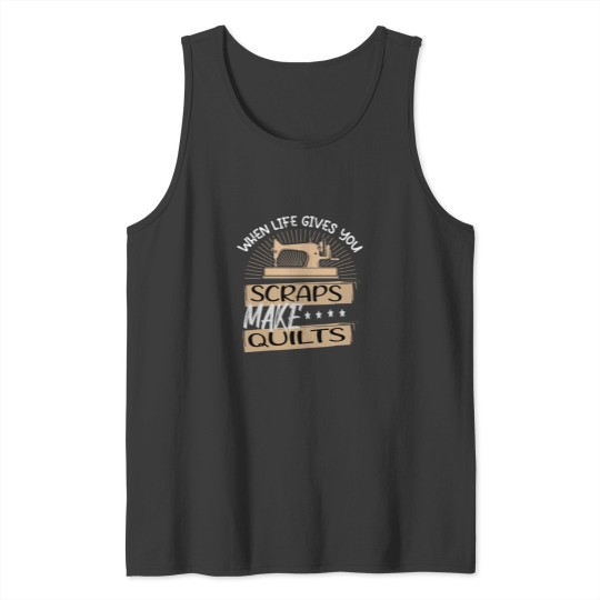 Discover When Life Gives You Scraps Make Quilts Tank Tops