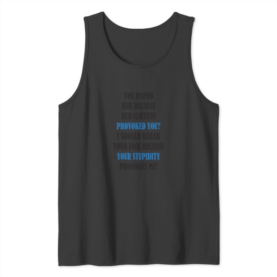 Discover You raped her because her clothes provoked you I should break your face because your stupidity prov Tank Tops