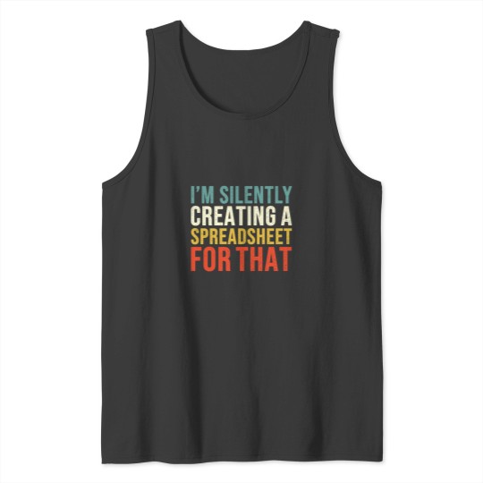 Discover I_m Silently Creating A Spreadsheet For That, Funny Accountant Tank Tops
